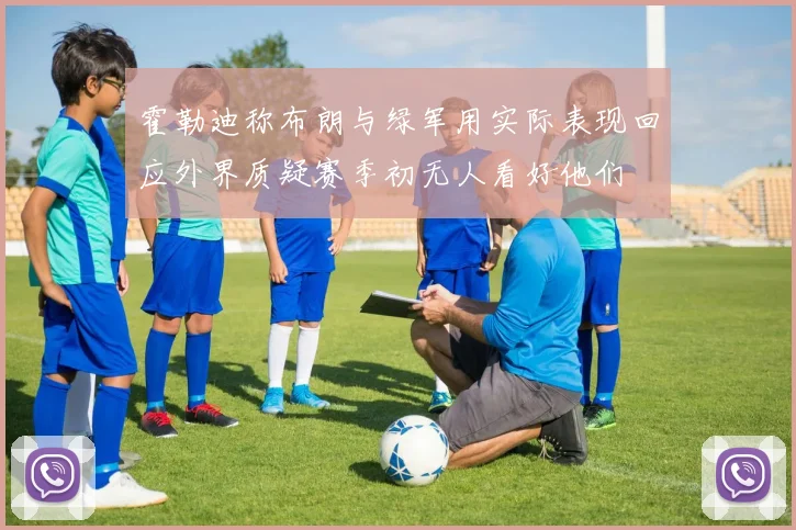 霍勒迪称布朗与绿军用实际表现回应外界质疑赛季初无人看好他们